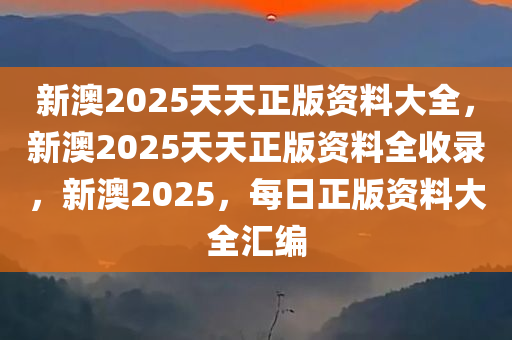 探索未来，2025新澳天天资料免费大全，探索未来，2025新澳天天资料免费大全全解析